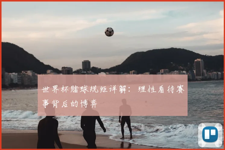 世界杯赌球规矩详解:理性看待赛事背后的博弈