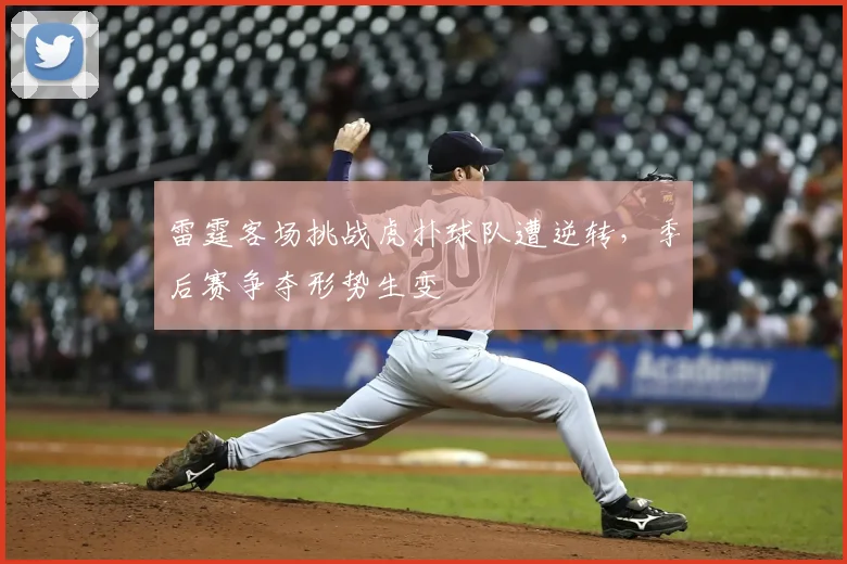 雷霆客场挑战虎扑球队遭逆转,季后赛争夺形势生变
