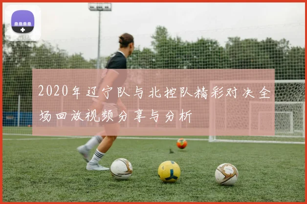 2020年辽宁队与北控队精彩对决全场回放视频分享与分析