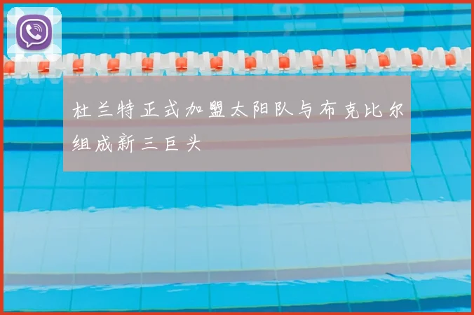 杜兰特正式加盟太阳队与布克比尔组成新三巨头