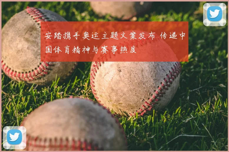 安踏携手奥运主题文案发布 传递中国体育精神与赛事热度