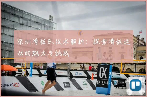 深圳滑板队技术解析：探索滑板运动的魅力与挑战