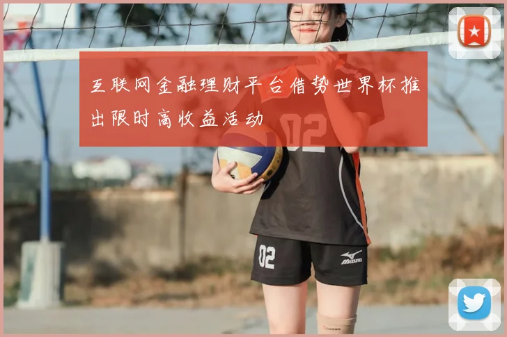 互联网金融理财平台借势世界杯推出限时高收益活动