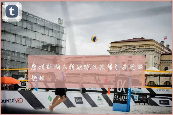 詹姆斯湖人新款球衣发售引发抢购热潮