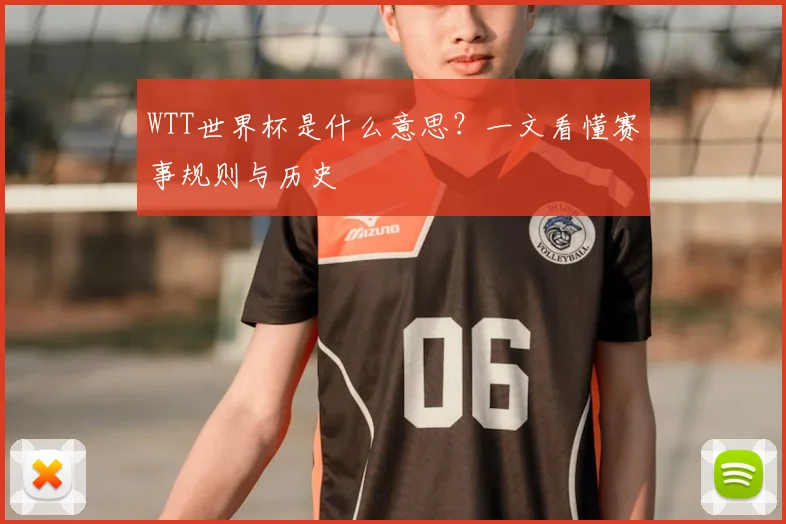 WTT世界杯是什么意思？一文看懂赛事规则与历史