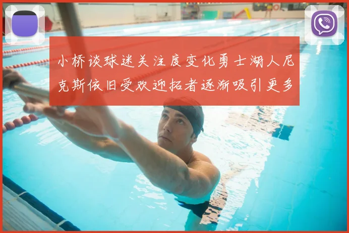 小桥谈球迷关注度变化勇士湖人尼克斯依旧受欢迎拓者逐渐吸引更多观众