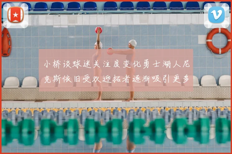 小桥谈球迷关注度变化勇士湖人尼克斯依旧受欢迎拓者逐渐吸引更多观众