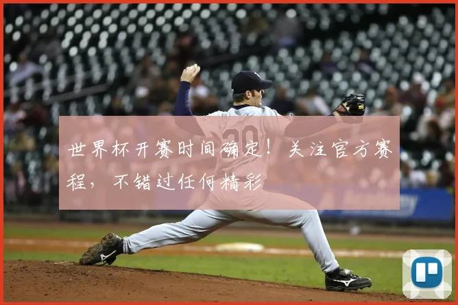世界杯开赛时间确定!关注官方赛程,不错过任何精彩