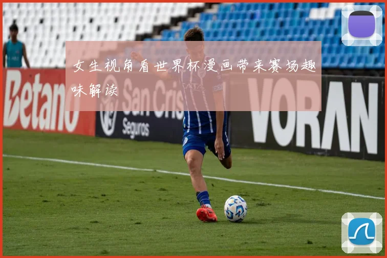 女生视角看世界杯漫画带来赛场趣味解读